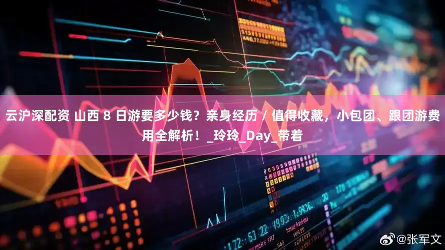 云沪深配资 山西 8 日游要多少钱？亲身经历 / 值得收藏，小包团、跟团游费用全解析！_玲玲_Day_带着