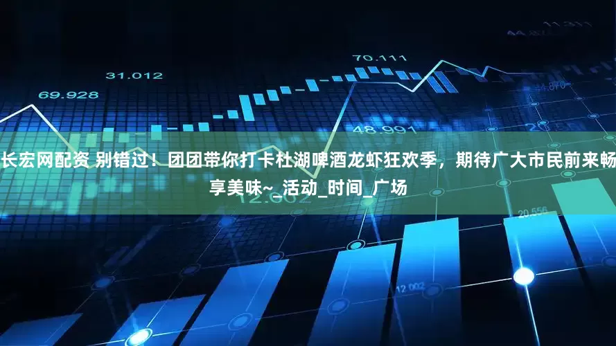 长宏网配资 别错过！团团带你打卡杜湖啤酒龙虾狂欢季，期待广大市民前来畅享美味~_活动_时间_广场
